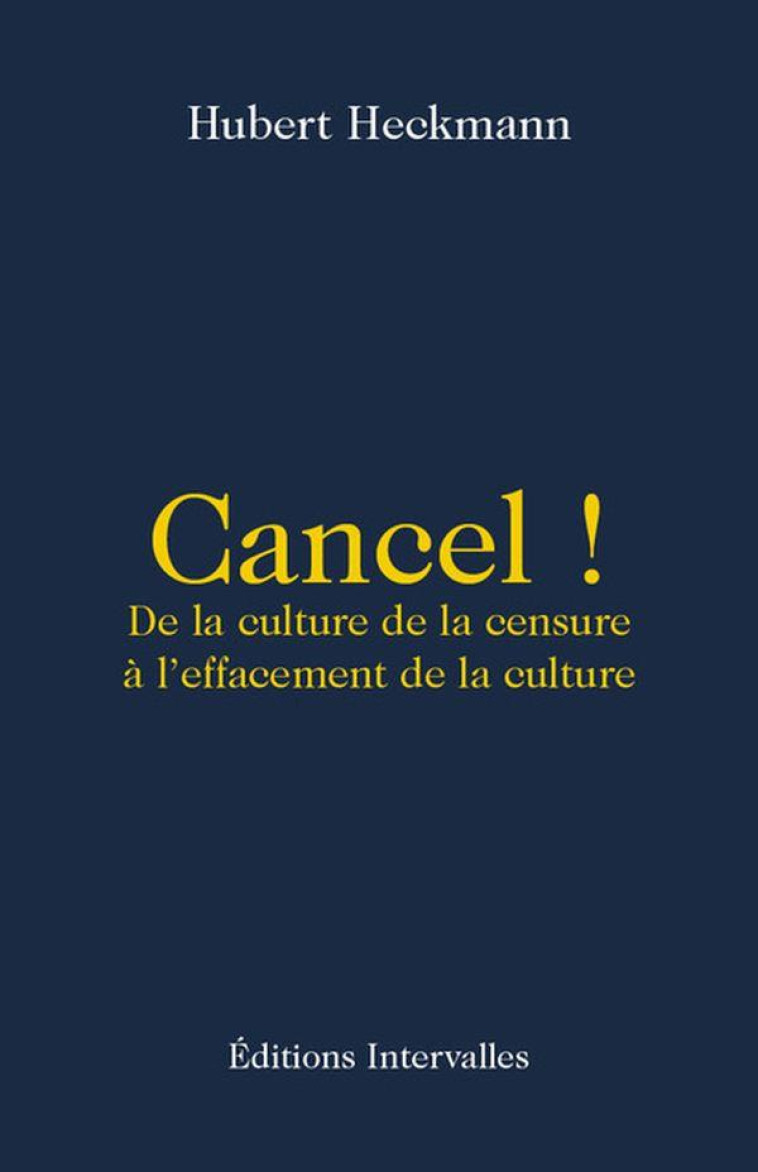 CANCEL ! DE LA CULTURE DE LA CENSURE A L'EFFACEMENT DE LA CULTURE - HECKMANN HUBERT - INTERVALLES