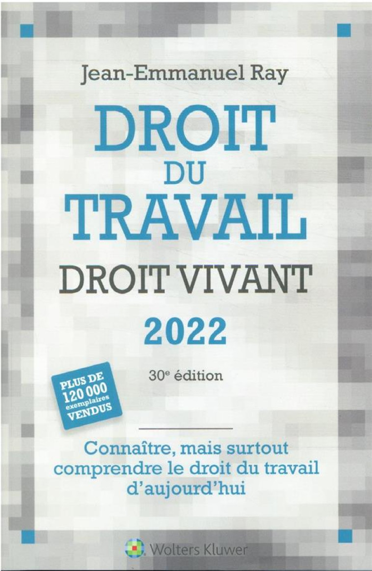 DROIT DU TRAVAIL, DROIT VIVANT : CONNAITRE, MAIS SURTOUT COMPRENDRE LE DROIT DU TRAVAIL D'AUJOURD'HUI (EDITION 2022) - RAY JEAN-EMMANUEL - LIAISONS