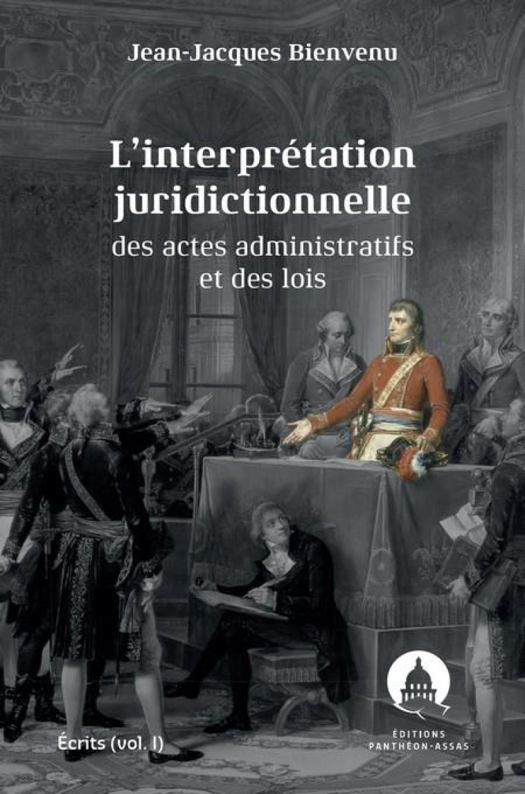 L'INTERPRETATION JURIDICTIONNELLE DES ACTES ADMINISTRATIFS ET DES LOIS T.1 : ECRITS - BIENVENU J-J. - PANTHEON ASSAS