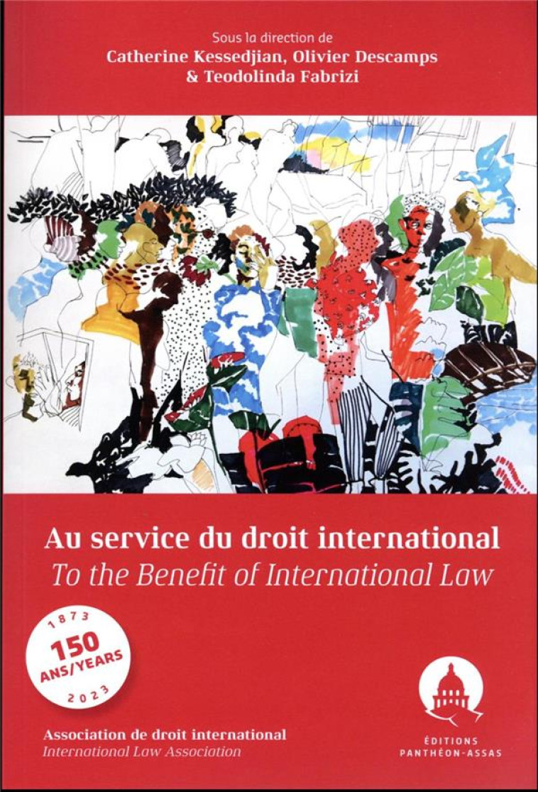 AU SERVICE DU DROIT INTERNATIONAL/TO THE BENEFIT OF INTERNATIONAL LAW - LES 150 ANS DE L'ASSOCIATION - DESCAMPS/KESSEDJIAN - PANTHEON ASSAS