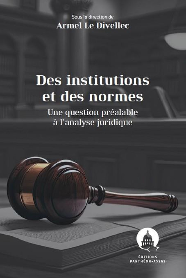 DES INSTITUTIONS ET DES NORMES : A PROPOS D'UNE QUESTION PREALABLE A L'ANALYSE JURIDIQUE - LE DIVELLEC ARMEL - PANTHEON ASSAS