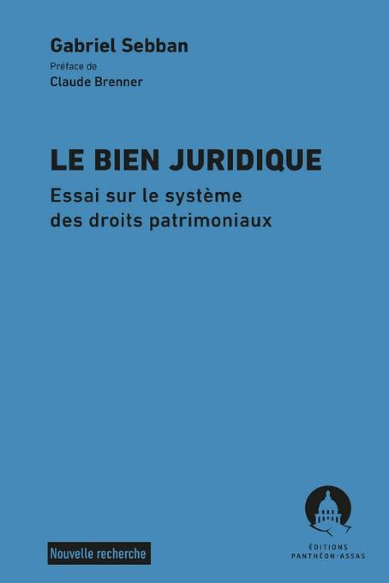 LE BIEN JURIDIQUE : ESSAI SUR LE SYSTEME DES DROITS PATRIMONIAUX - SEBBAN GABRIEL - PANTHEON ASSAS