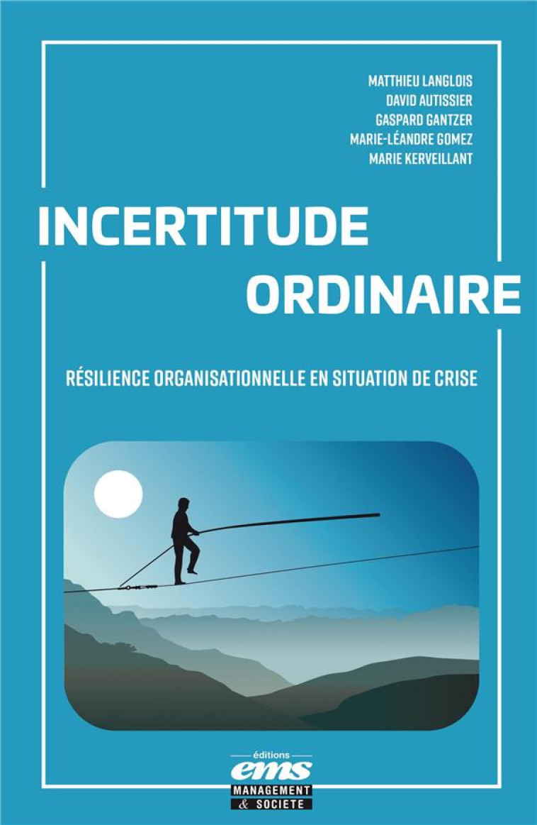 INCERTITUDE ORDINAIRE : RESILIENCE ORGANISATIONNELLE EN SITUATION DE CRISE - LANGLOIS/AUTISSIER - EMS GEODIF