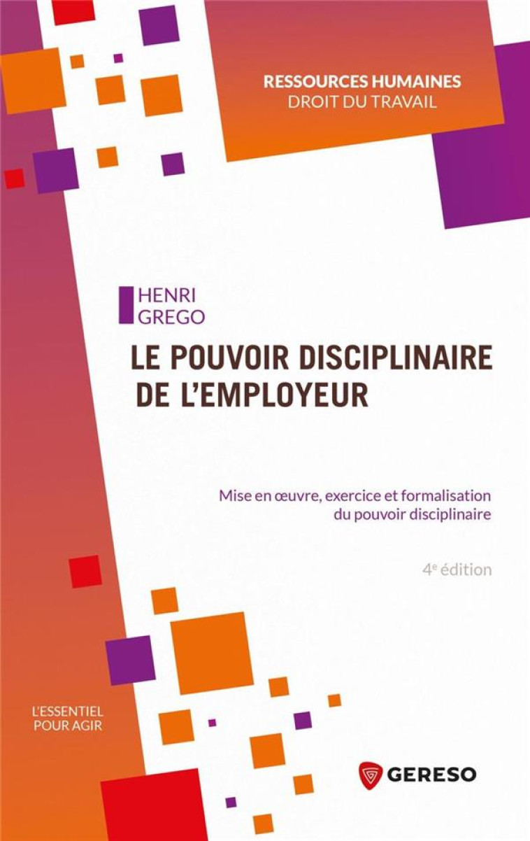 LE POUVOIR DISCIPLINAIRE DE L'EMPLOYEUR - MISE EN OEUVRE, EXERCICE ET FORMALISATION DU POUVOIR DISCI - GREGO HENRI - GERESO