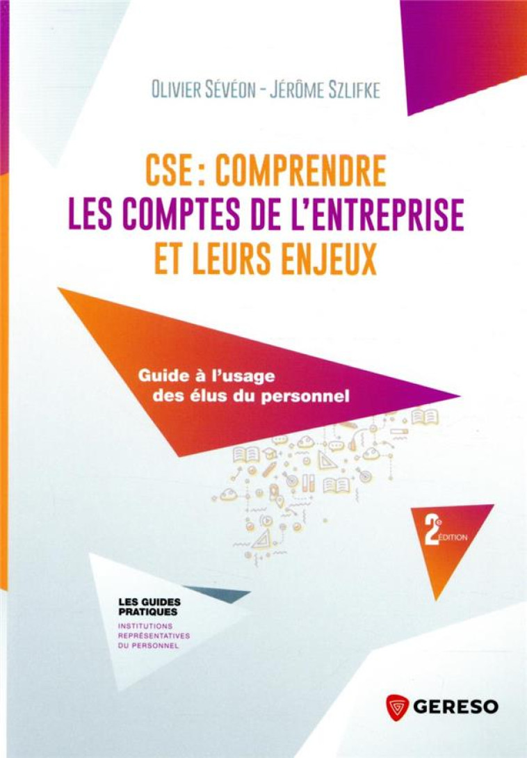 CSE : COMPRENDRE LES COMPTES DE L'ENTREPRISE ET LEURS ENJEUX : GUIDE A L'USAGE DES ELUS DU PERSONNEL (2E EDITION) - SEVEON/SZLIFKE - GERESO