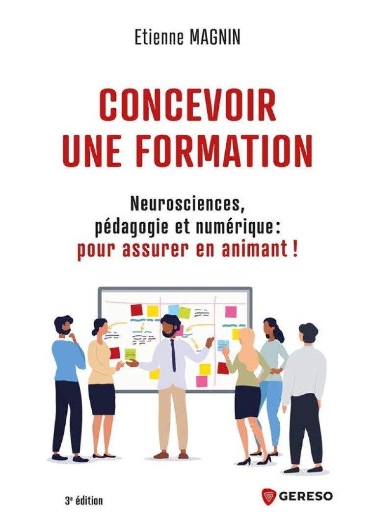 CONCEVOIR UNE FORMATION : NEUROSCIENCES, PEDAGOGIE ET NUMERIQUE : POUR ASSURER EN ANIMANT ! (3E EDITION) - MAGNIN ETIENNE - GERESO