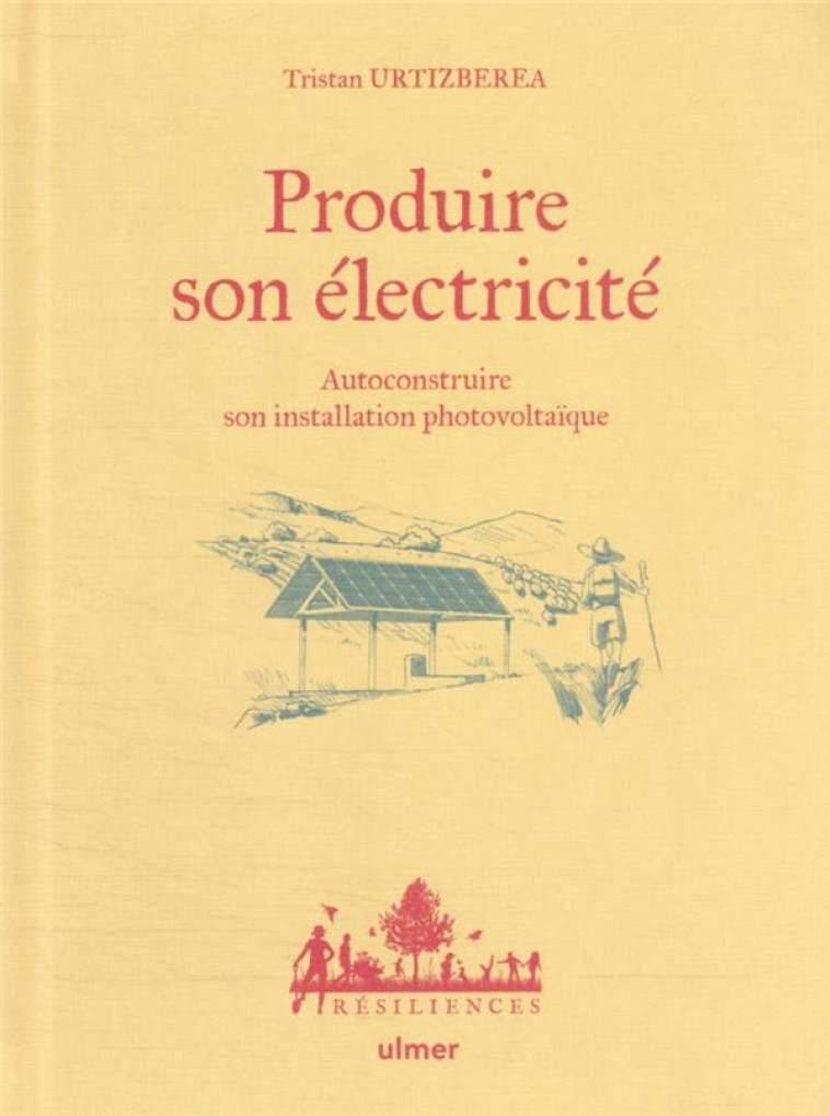 PRODUIRE SON ELECTRICITE : AUTOCONSTRUIRE SON INSTALLATION PHOTOVOLTAIQUE - URTIZBEREA/BUGEON - ULMER