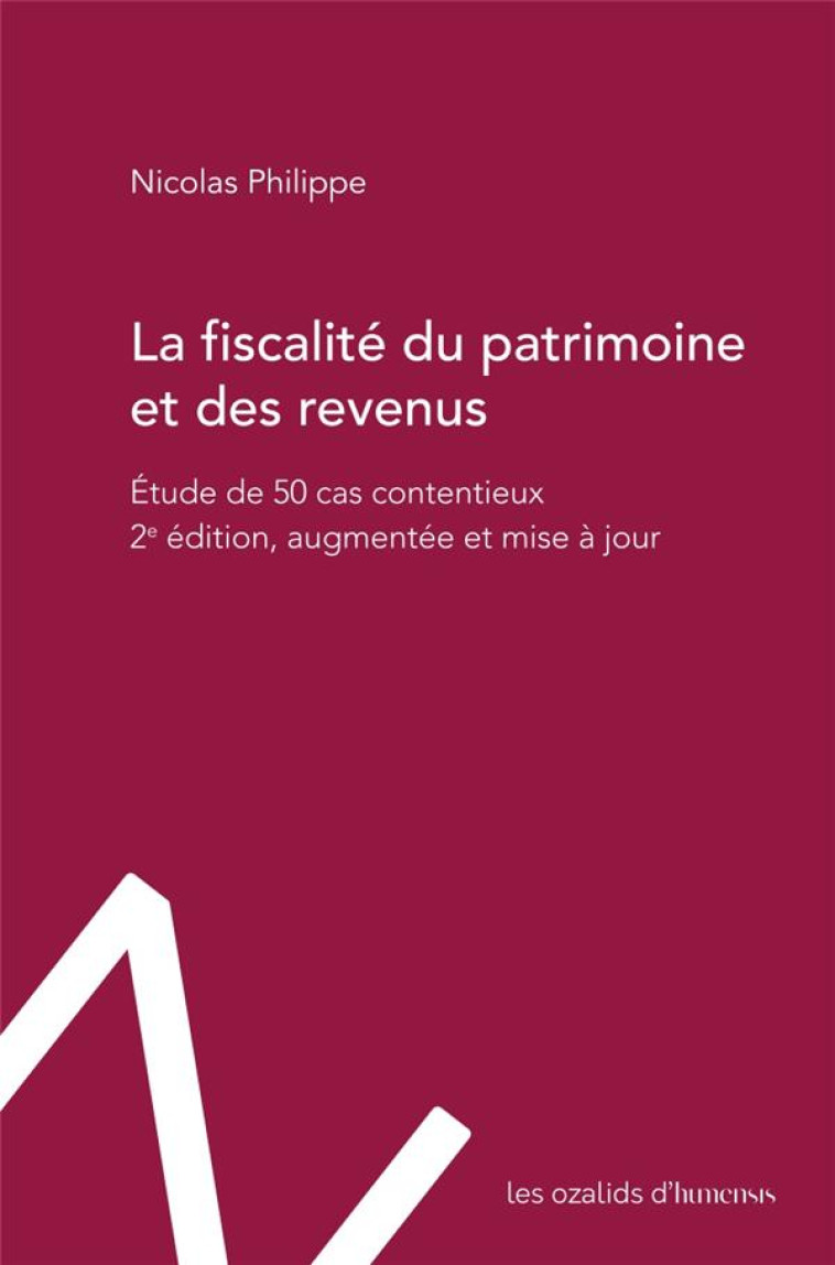 LA FISCALITE DU PATRIMOINE ET DES REVENUS - ETUDE DE 50 CAS CONTENTIEUX. 2E EDITION, AUGMENTEE ET MI - PHILIPPE NICOLAS - OZALIDS