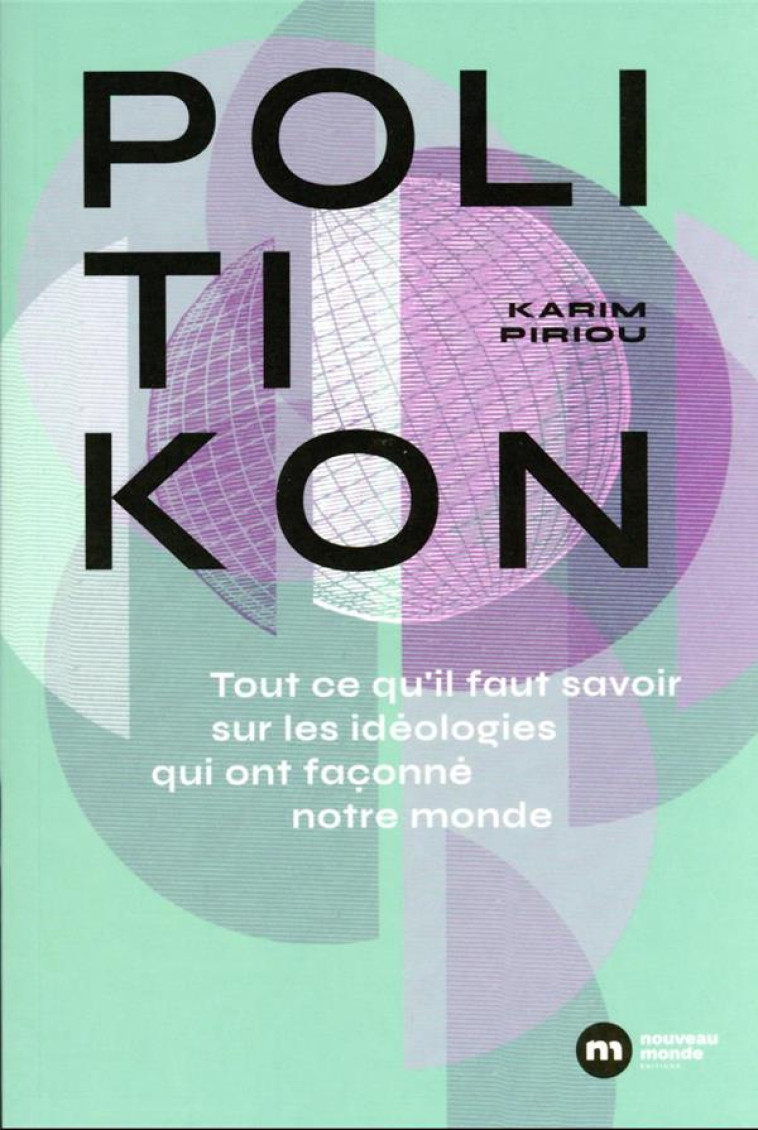 POLITIKON : TOUT CE QU'IL FAUT SAVOIR DES IDEOLOGIES QUI ONT FACONNE NOTRE MONDE - PIRIOU KARIM - NOUVEAU MONDE