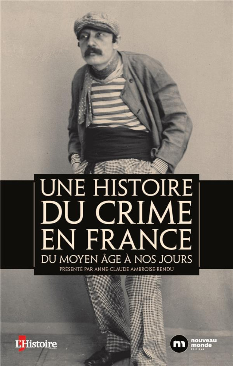 UNE HISTOIRE DU CRIME EN FRANCE : DU MOYEN AGE A NOS JOURS - AMBROISE-RENDU A-C. - NOUVEAU MONDE