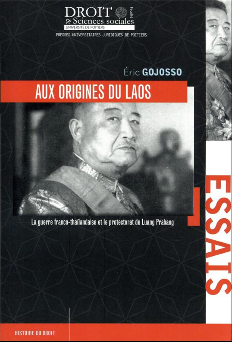 AUX ORIGINES DU LAOS : LA GUERRE FRANCO-THAILANDAISE ET LE PROTECTORAT DE LUANG PRABANG - GOJOSSO ERIC - UNIV POITIERS