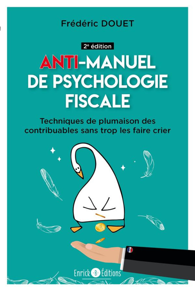 ANTI-MANUEL DE PSYCHOLOGIE FISCALE : TECHNIQUES DE PLUMAISON DES CONTRIBUABLES SANS TROP LES FAIRE CRIER (2E EDITION) - DOUET FREDERIC - ENRICK