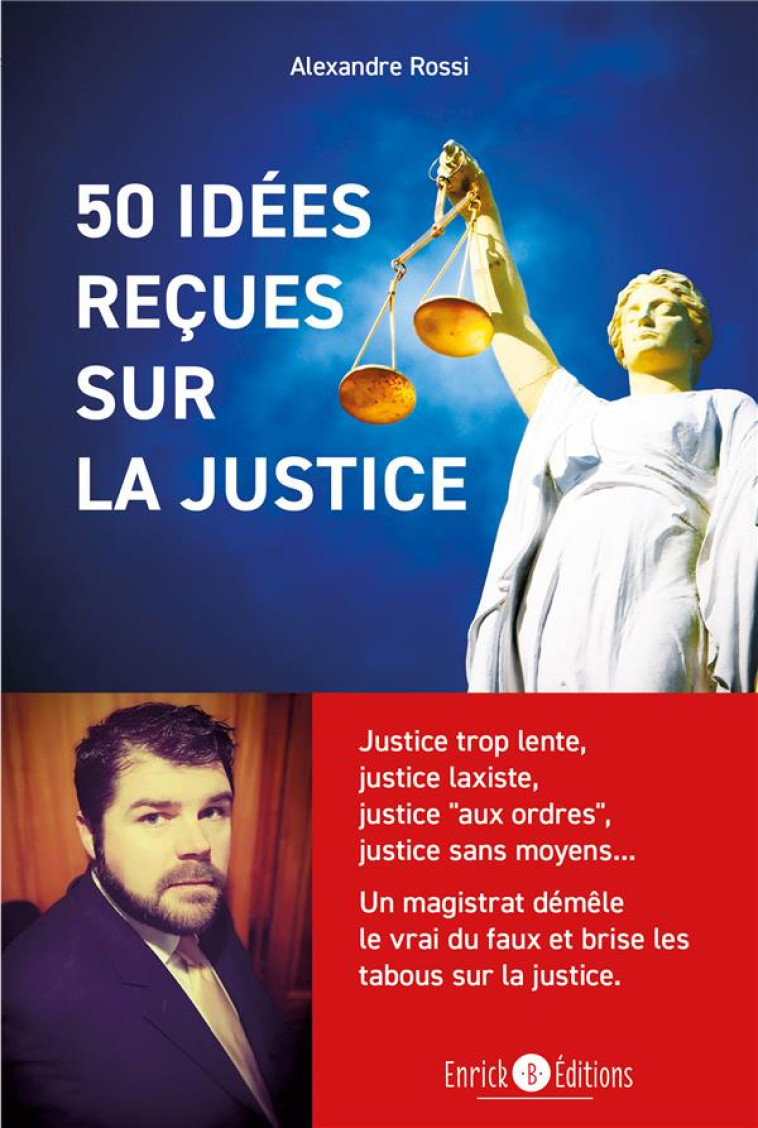 50 IDEES RECUES SUR LA JUSTICE : JUSTICE TROP LENTE, JUSTICE LAXISTE, JUSTICE AUX ORDRES, JUSTICE SANS MOYENS...  UN MAGISTRAT DEMELE LE VRAI DU FAUX ET BRISE LES TABOUS SUR LA JUSTICE - ROSSI ALEXANDRE - ENRICK