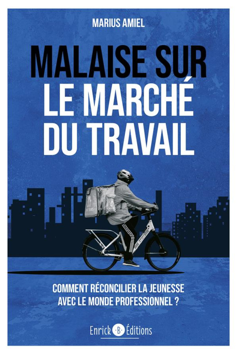 MALAISE SUR LE MARCHE DU TRAVAIL : COMMENT RECONCILIER LA JEUNESSE AVEC LE MONDE PROFESSIONNEL ? - AMIEL MARIUS - ENRICK