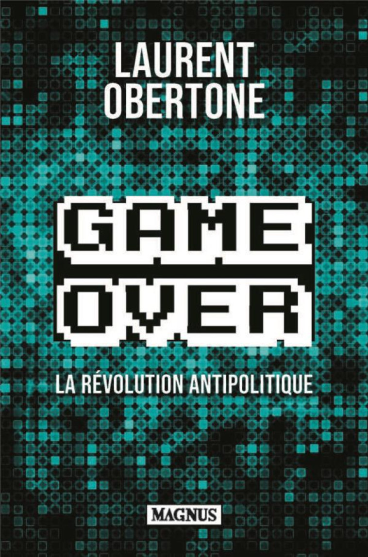 GAME OVER : LA REVOLUTION ANTIPOLITIQUE - OBERTONE LAURENT - MAGNUS