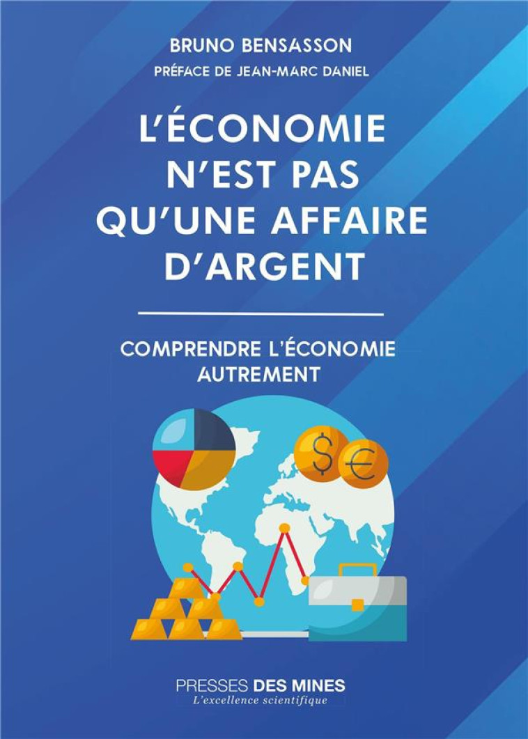 L'ECONOMIE N'EST PAS QU'UNE AFFAIRE D'ARGENT : COMPRENDRE L'ECONOMIE AUTREMENT - BENSASSON/DANIEL - ECOLE DES MINES