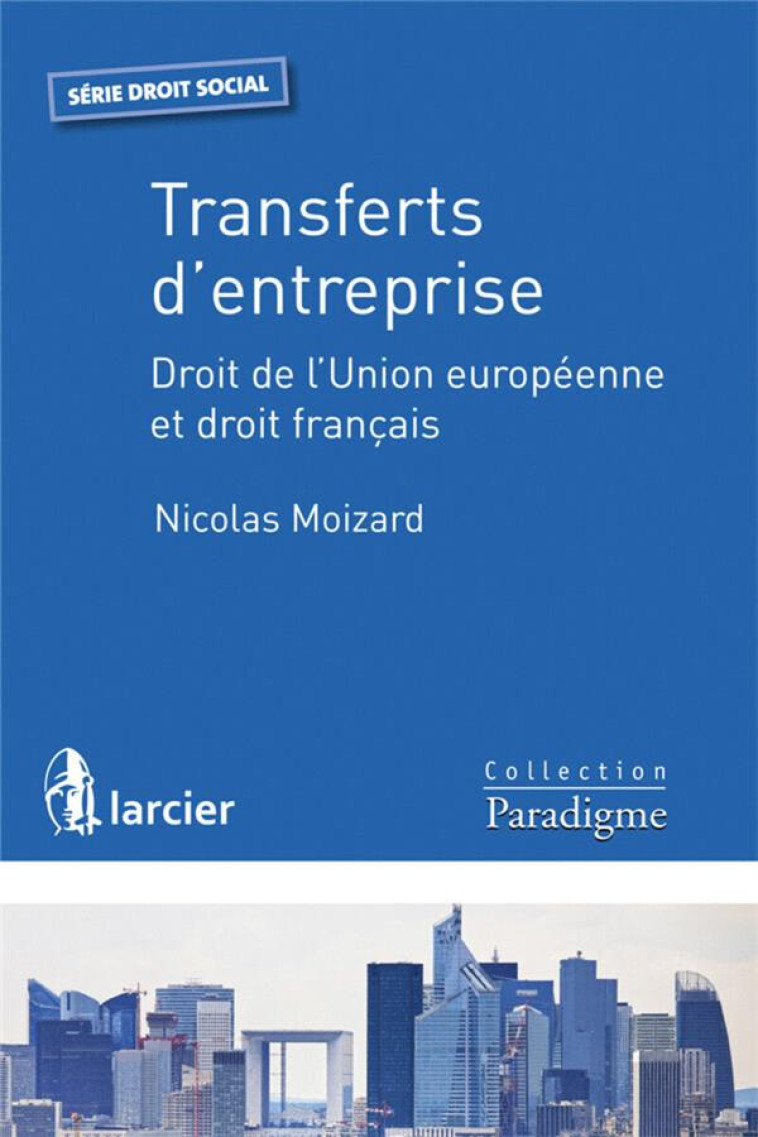 TRANSFERT D'ENTREPRISES  -  DROIT DE L'UNION EUROPEENNE ET DROIT FRANCAIS - MOIZARD NICOLAS - Larcier-Collection Paradigme