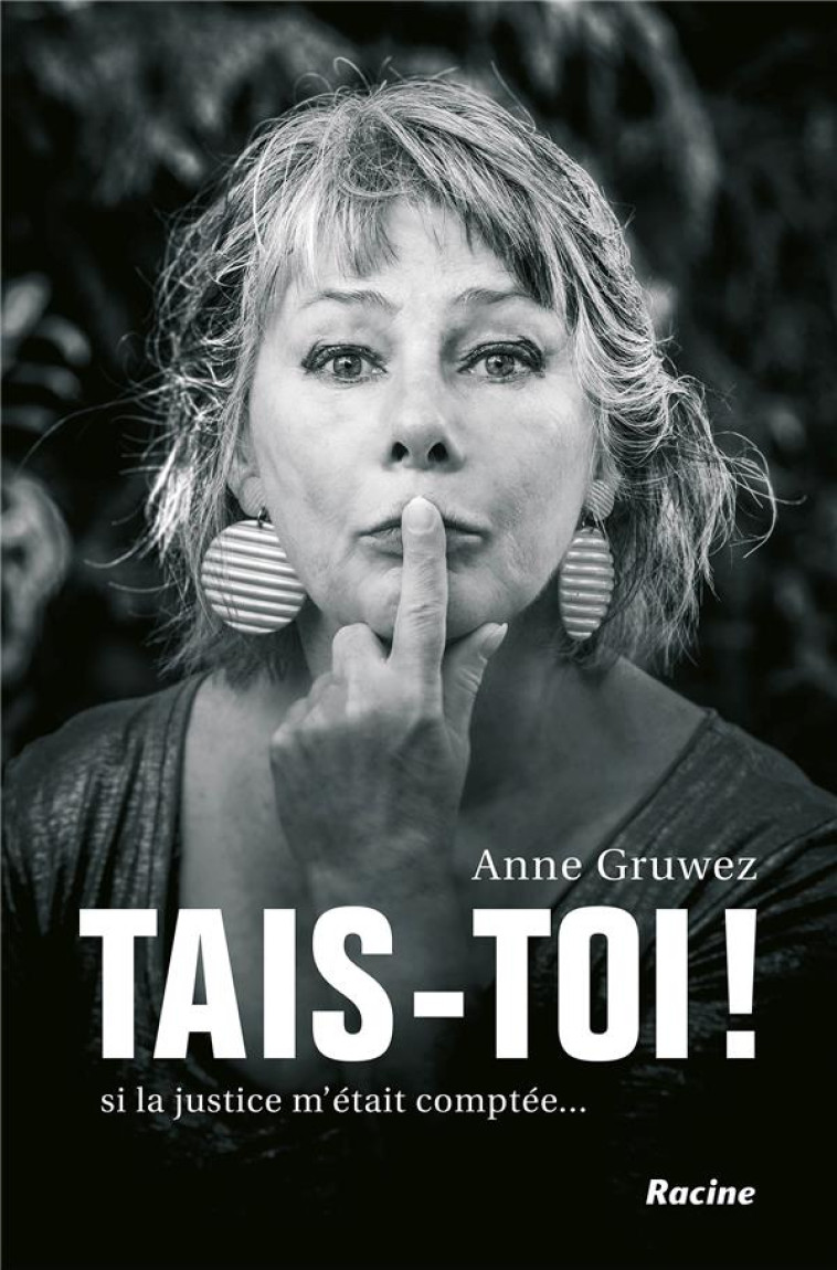 TAIS-TOI ! SI LA JUSTICE M'ETAIT COMPTEE... - GRUWEZ ANNE - RACINE BE