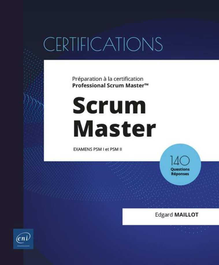 SCRUM MASTER  -  PREPARATION A LA CERTIFICATION PROFESSIONAL SCRUM MASTER (EXAMENS PSM I ET PSM II) - MAILLOT EDGARD - ENI