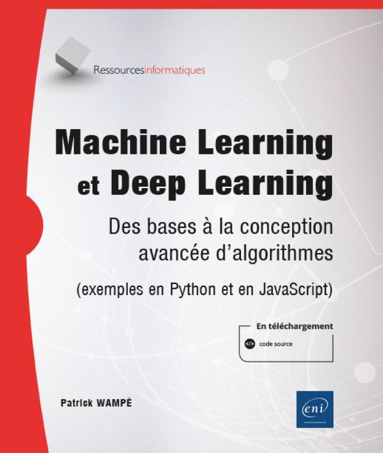 MACHINE LEARNING ET DEEP LEARNING : DES BASES A LA CONCEPTION AVANCEE D'ALGORITHMES (EXEMPLES EN PYTHON ET EN JAVASCRIPT) - PATRICK WAMPE - ENI