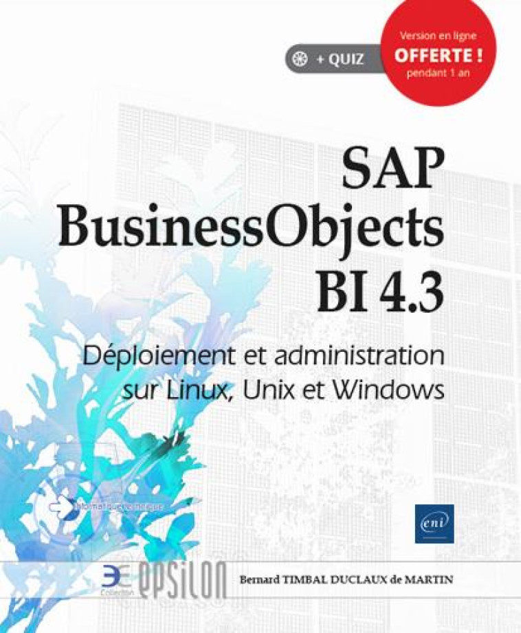 SAP BUSINESSOBJECTS BI 4.3 - DEPLOIEMENT ET ADMINISTRATION SUR LINUX, UNIX ET WINDOWS - BERNARD TIMBAL DUCLA - ENI