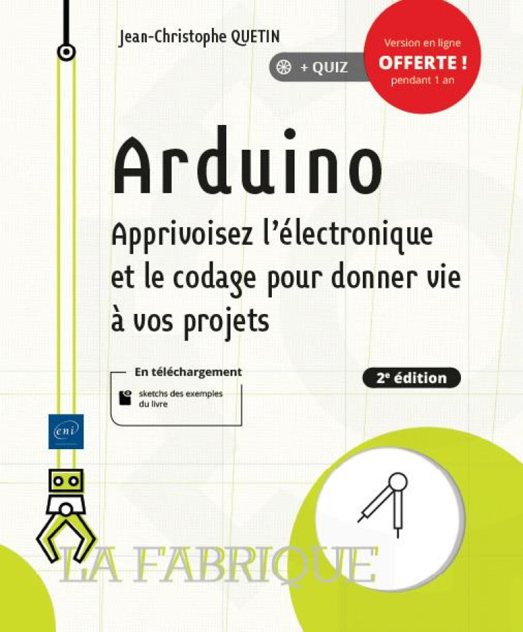 ARDUINO  -  APPRIVOISEZ L'ELECTRONIQUE ET LE CODAGE POUR DONNER VIE A VOS PROJETS (2E EDITION) - JEAN-CHRISTOPHE QUET - ENI