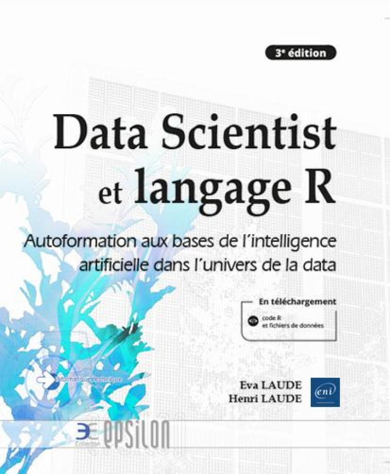 DATA SCIENTIST ET LANGAGE R : AUTOFORMATION AUX BASES DE L'INTELLIGENCE ARTIFICIELLE DANS L'UNIVERS DE LA DATA (3E EDITION) - EVA LAUDE, HENRI LAU - ENI