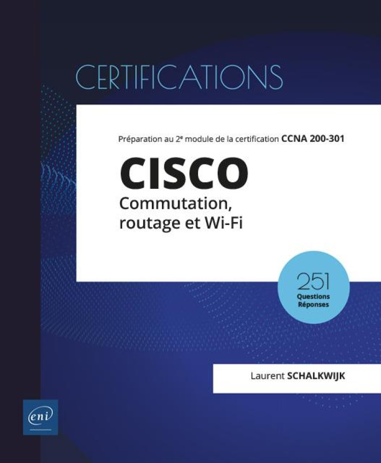 CISCO  -  COMMUTATION, ROUTAGE ET WI-FI : PREPARATION AU 2E MODULE DE LA CERTIFICATION CCNA 200-301 - LAURENT SCHALKWIJK - ENI