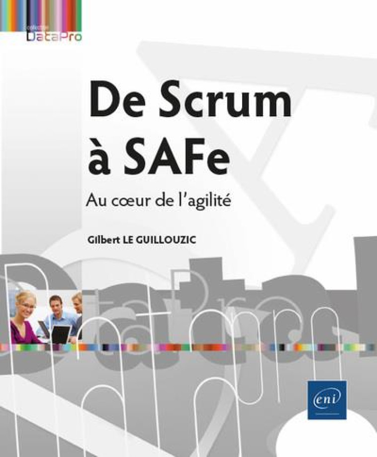 DE SCRUM A SAFE : AU COEUR DE L'AGILITE - GILBERT LE GUILLOUZI - ENI