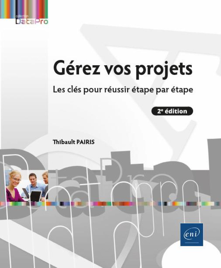 GEREZ VOS PROJETS : IMPULSION, CONCEPTION, MISE EN œUVRE (2E EDITION) - THIBAULT PAIRIS - ENI