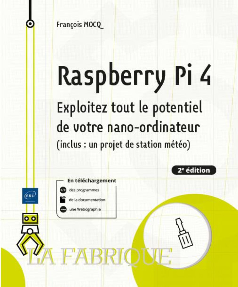 RASPBERRY PI 4 : EXPLOITEZ TOUT LE POTENTIEL DE VOTRE NANO-ORDINATEUR (INCLUS UN PROJET DE STATION METEO) (2E EDITION) - FRANCOIS MOCQ - ENI