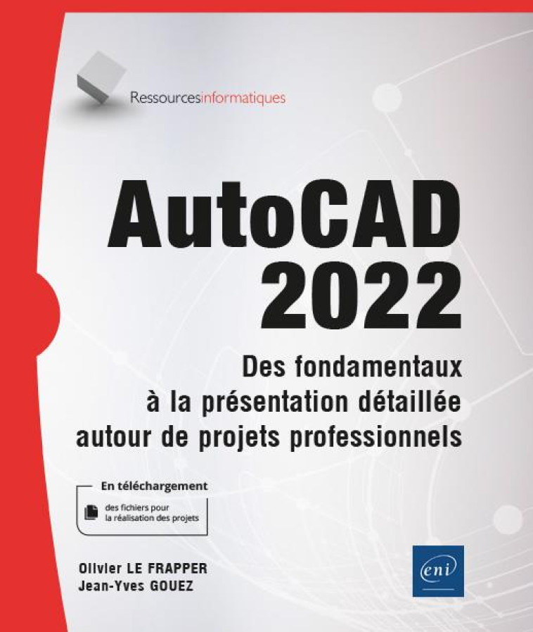 AUTOCAD 2022 : DES FONDAMENTAUX A LA PRESENTATION DETAILLEE AUTOUR DE PROJETS PROFESSIONNELS - OLIVIER LE FRAPPER, - ENI