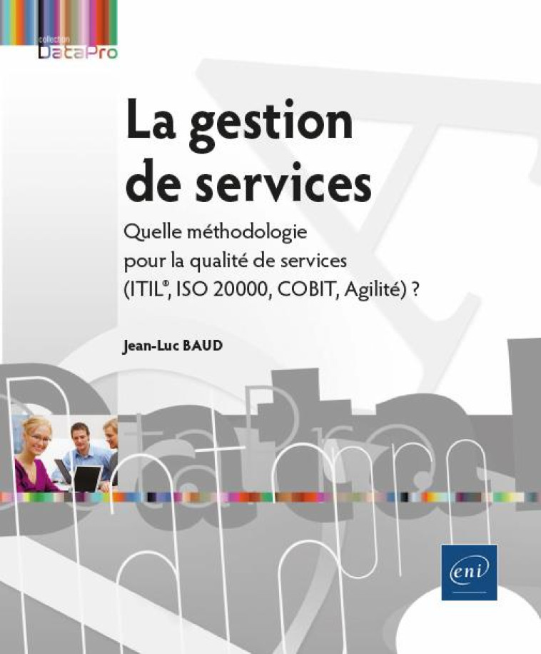 LA GESTION DE SERVICES - QUELLE METHODOLOGIE POUR LA QUALITE DE SERVICES (ITIL , ISO 20000, COBIT, A - JEAN-LUC BAUD - ENI