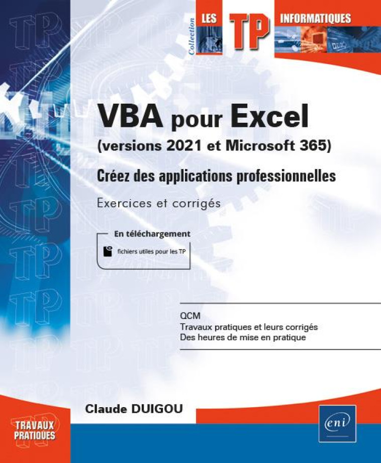 VBA POUR EXCEL (VERSION 2021 ET MICROSOFT 365) : CREEZ DES APPLICATIONS PROFESSIONNELLES (EXERCICES ET CORRIGES) - CLAUDE DUIGOU - ENI