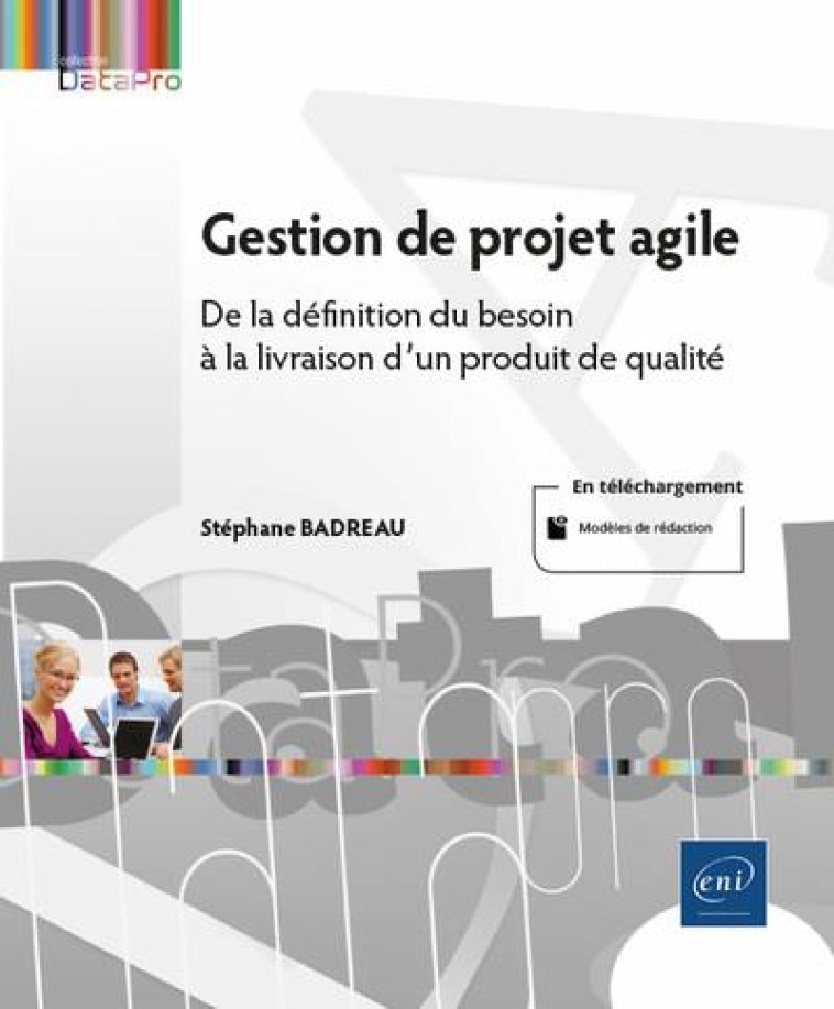 GESTION DE PROJET AGILE : DE LA DEFINITION DU BESOIN A LA LIVRAISON D'UN PRODUIT DE QUALITE - STEPHANE BADREAU - ENI