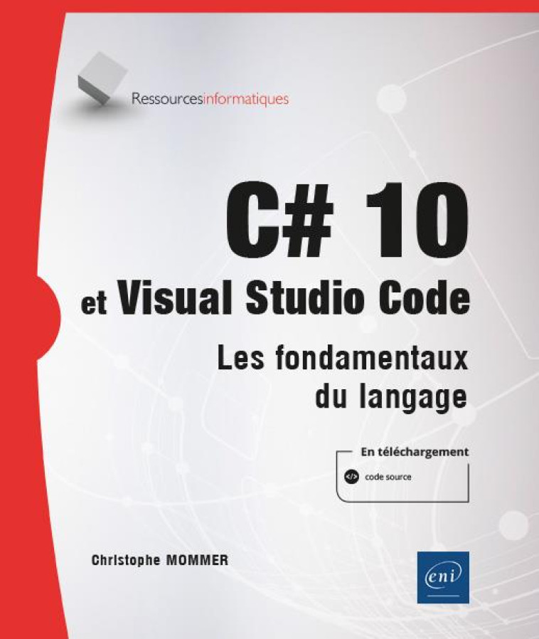 C# 10 ET VISUAL STUDIO CODE - LES FONDAMENTAUX DU LANGAGE - CHRISTOPHE MOMMER - ENI