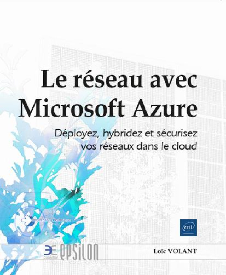 LE RESEAU AVEC MICROSOFT AZURE : DEPLOYEZ, HYBRIDEZ ET SECURISEZ VOS RESEAUX DANS LE CLOUD - LOIC VOLANT - ENI