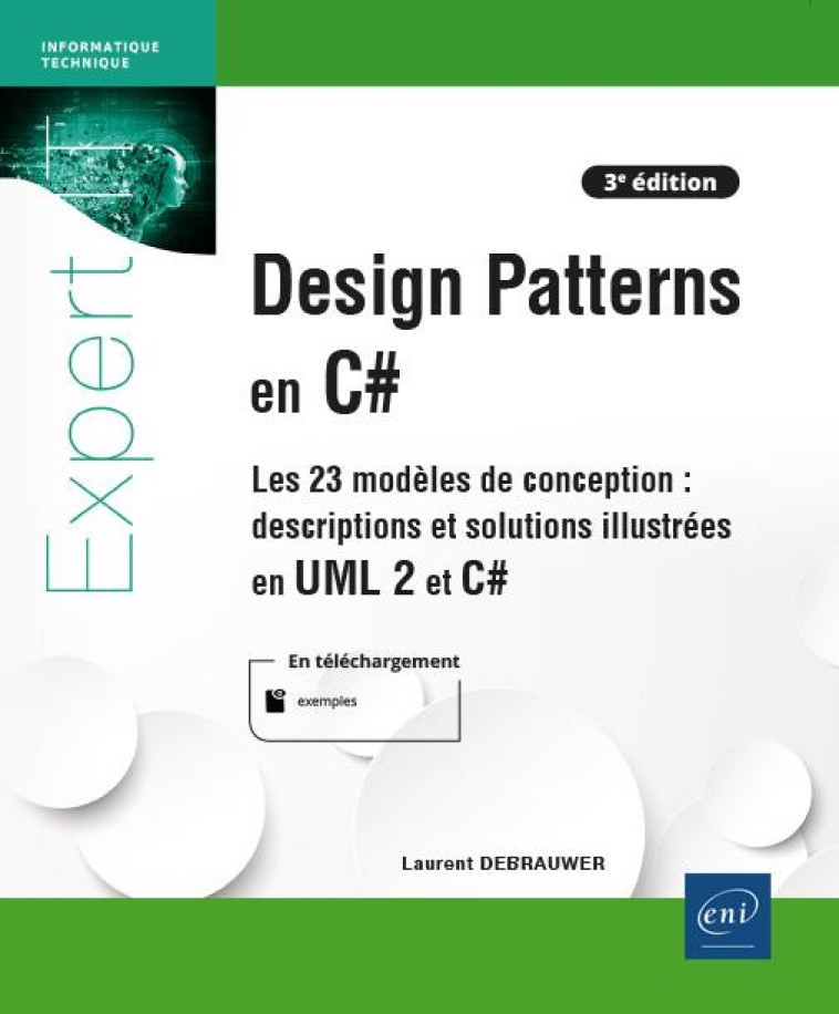 DESIGN PATTERNS POUR C# - LES 23 MODELES DE CONCEPTION : DESCRIPTIONS ET SOLUTIONS ILLUSTREES EN UML 2 ET C# (3E EDITION) - LAURENT DEBRAUWER - ENI