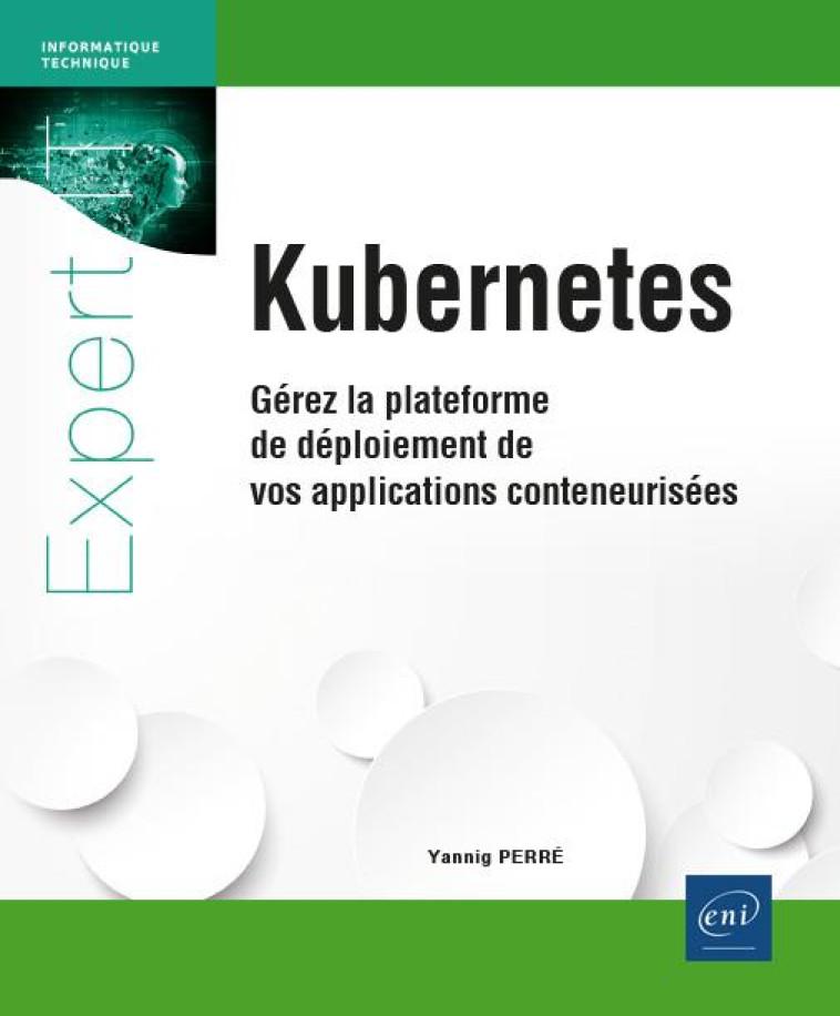 KUBERNETES : GEREZ LA PLATEFORME DE DEPLOIEMENT DE VOS APPLICATIONS CONTENEURISEES  -  NIVEAU CONFIRME A EXPERT (2E EDITION) - YANNIG PERRE - ENI