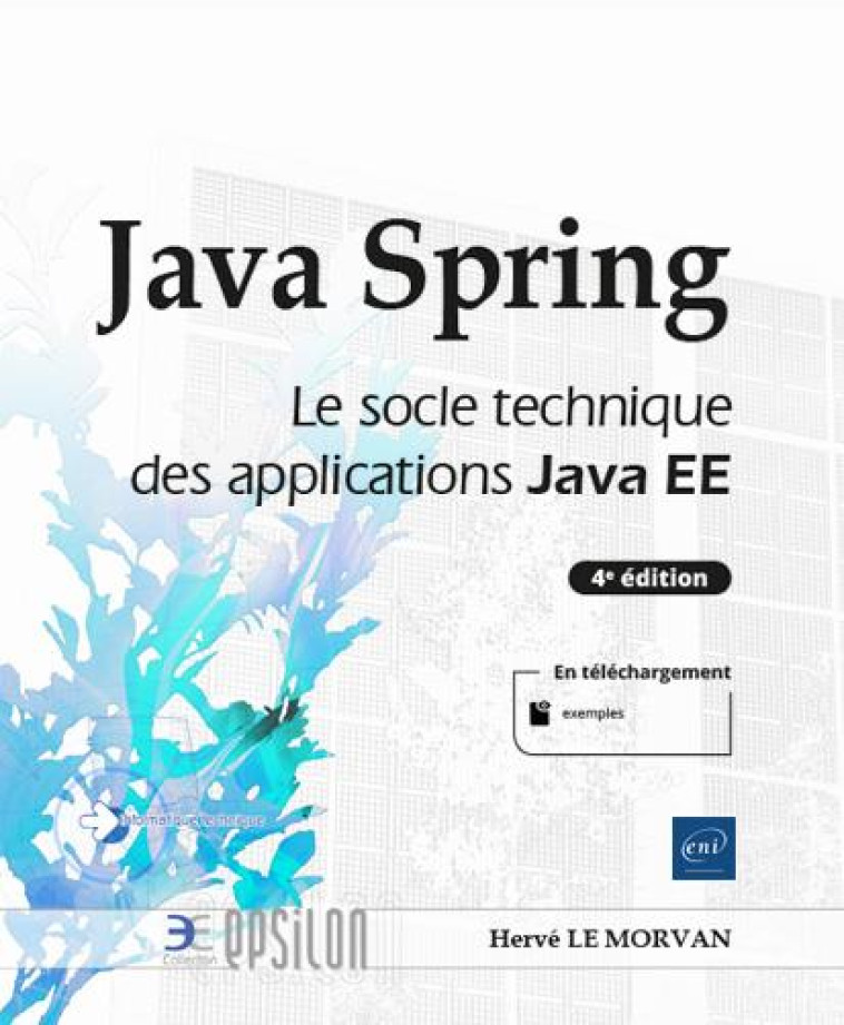 JAVA SPRING : LE SOCLE TECHNIQUE DES APPLICATIONS JAVA EE : NIVEAU CONFIME A EXPERT (4E EDITION) - HERVE LE MORVAN - ENI