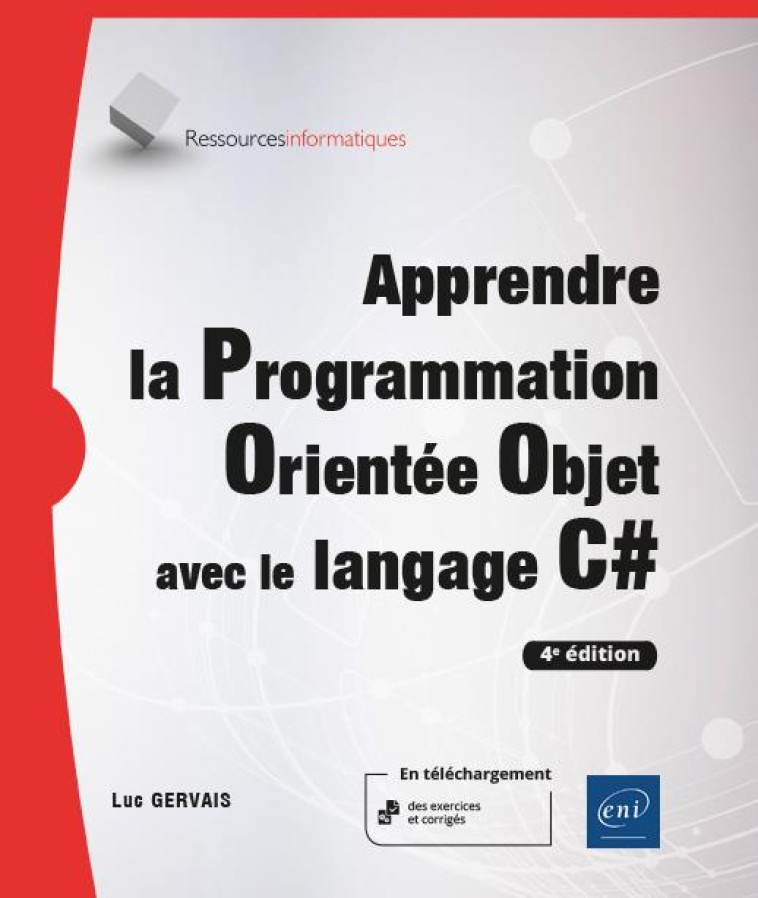 APPRENDRE LA PROGRAMMATION ORIENTEE OBJET AVEC LE LANGAGE C# : AVEC EXERCICES PRATIQUES ET CORRIGES  -  NIVEAU INITIE A CONFIRME (4E EDITION) - LUC GERVAIS - ENI