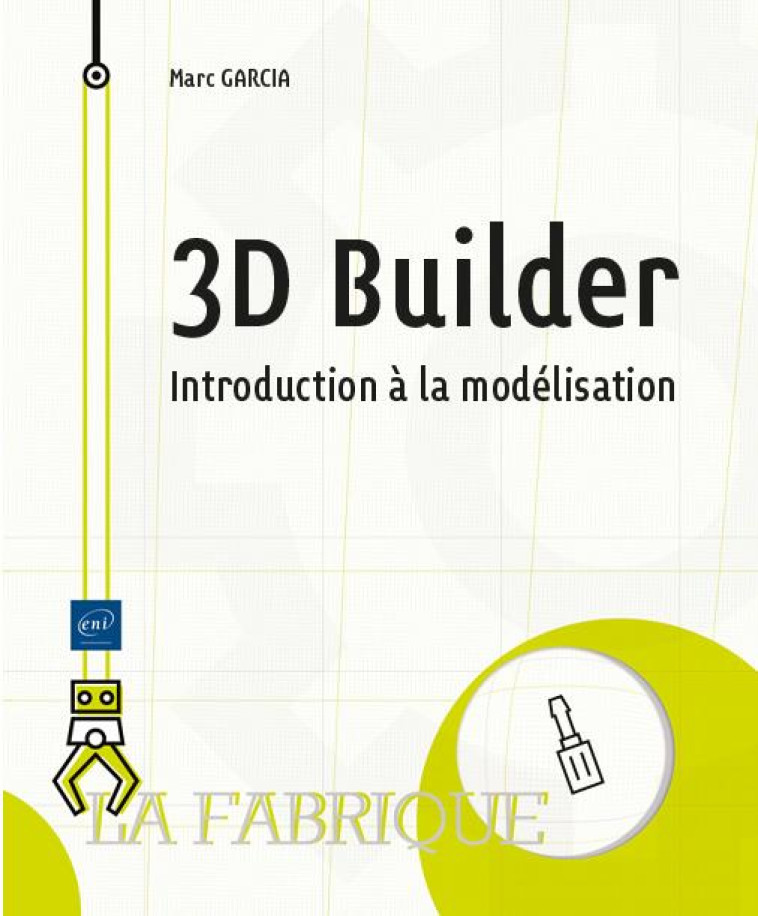 3D BUILDER : 5 PROJETS POUR APPRENDRE A MODELISER POUR L'IMPRESSION 3D  -  NIVEAU INITIE A CONFIRME - MARC GARCIA - ENI