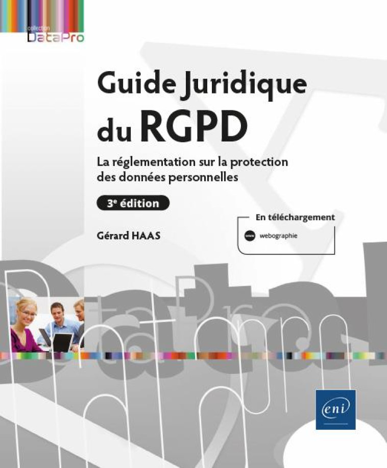 GUIDE JURIDIQUE DU RGPD (3E EDITION) - LA REGLEMENTATION SUR LA PROTECTION DES DONNEES PERSONNELLES - GERARD HAAS - ENI