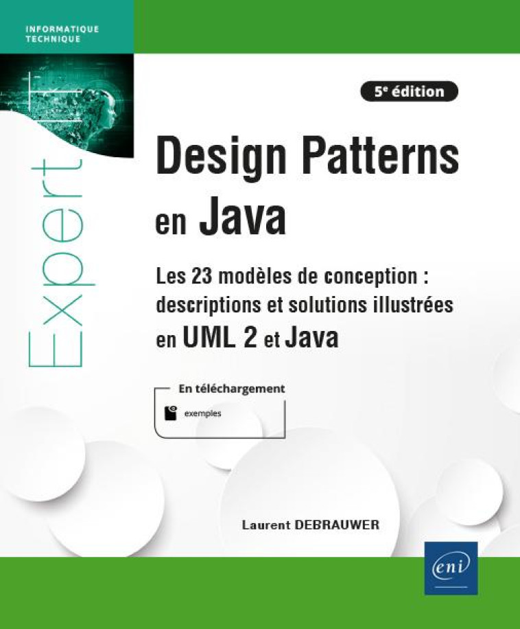 DESIGN PATTERNS EN JAVA : DESCRIPTIONS ET SOLUTIONS ILLUSTREES EN UML 2 ET JAVA  -  LES 23 MODELES DE CONCEPTION (5E EDITION) - DEBRAUWER LAURENT - ENI