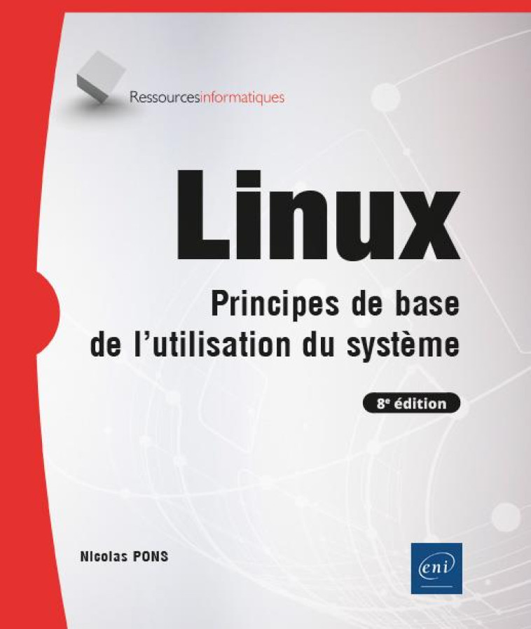 LINUX : PRINCIPES DE BASE DE L'UTILISATION DU SYSTEME (8E EDITION) - PONS NICOLAS - ENI