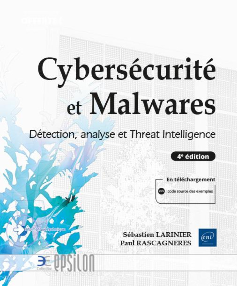 CYBERSECURITE ET MALWARES : DETECTION, ANALYSE ET THREAT INTELLIGENCE : DETECTION, ANALYSE ET THREAT INTELLIGENCE (4E EDITION) - RASCAGNERES/LARINIER - ENI