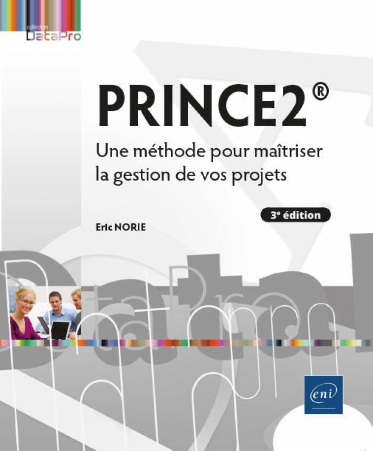 PRINCE2 : UNE METHODE POUR MAITRISER LA GESTION DE VOS PROJETS (3E EDITION) - NORIE ERIC - ENI