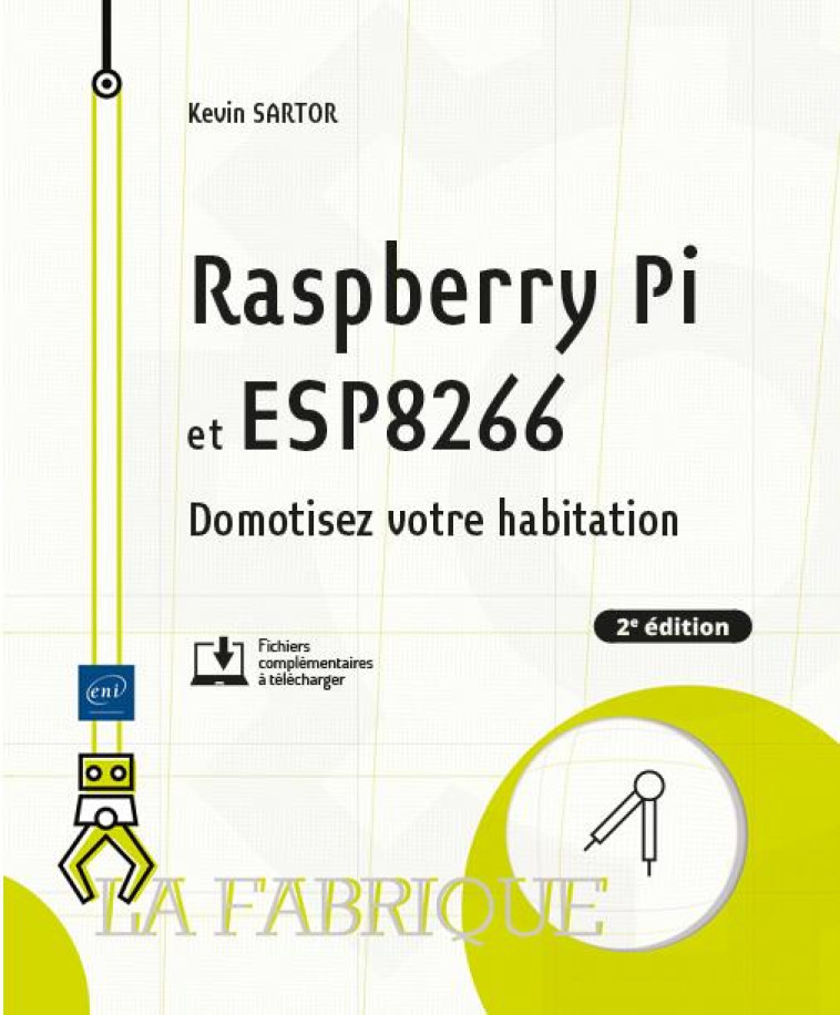 RASPBERRY PI ET ESP8266 : DOMOTISEZ VOTRE HABITATION (2E EDITION) - SARTOR KEVIN - ENI