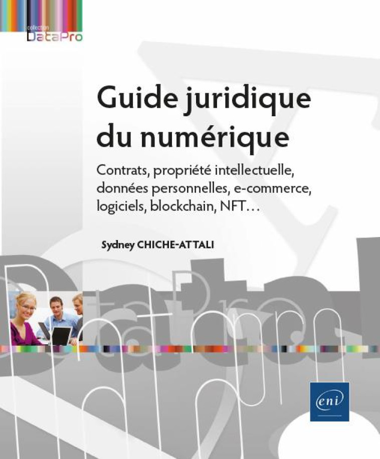 GUIDE JURIDIQUE DU NUMERIQUE : CONTRATS, PROPRIETE INTELLECTUELLE, DONNEES PERSONNELLES, E-COMMERCE, CYBERSECURITE, BLOCKCHAIN, NFT... - CHICHE-ATTALI SYDNEY - ENI