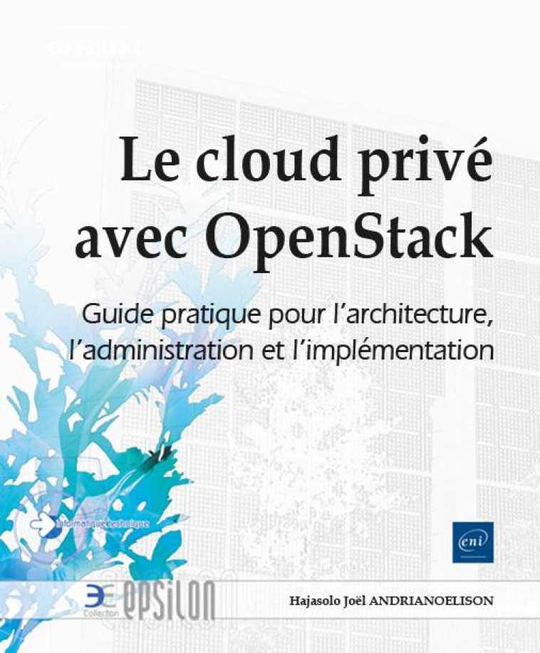 LE CLOUD PRIVE AVEC OPENSTACK : GUIDE PRATIQUE POUR L'ARCHITECTURE, L'ADMINISTRATION ET L'IMPLEMENTATION - ANDRIANOELISON H J. - ENI